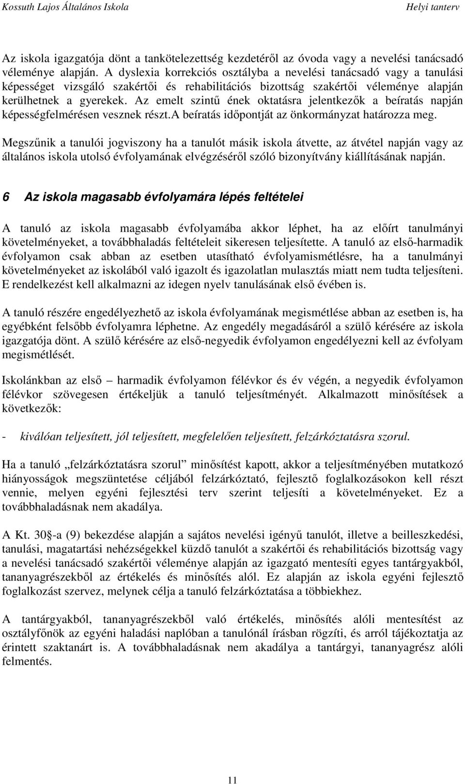 Az emelt szintű ének oktatásra jelentkezők a beíratás napján képességfelmérésen vesznek részt.a beíratás időpontját az önkormányzat határozza meg.
