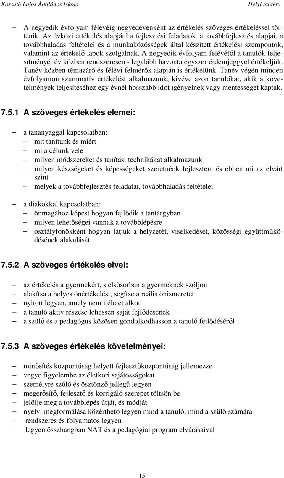 szolgálnak. A negyedik évfolyam félévétől a tanulók teljesítményét év közben rendszeresen - legalább havonta egyszer érdemjeggyel értékeljük.