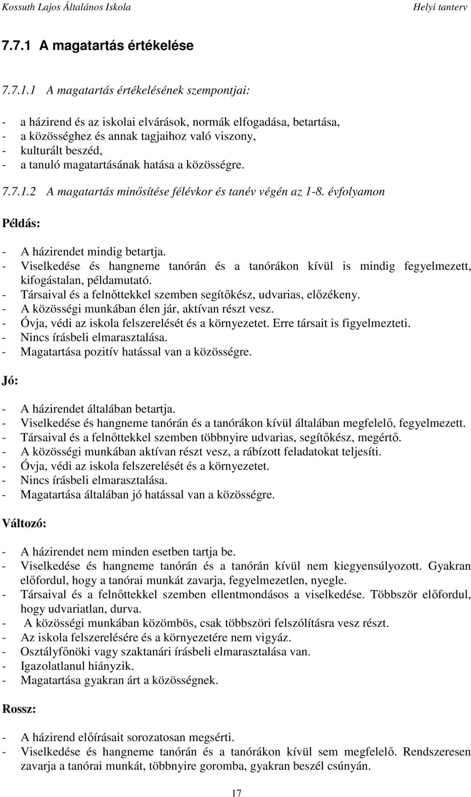 1 A magatartás értékelésének szempontjai: - a házirend és az iskolai elvárások, normák elfogadása, betartása, - a közösséghez és annak tagjaihoz való viszony, - kulturált beszéd, - a tanuló