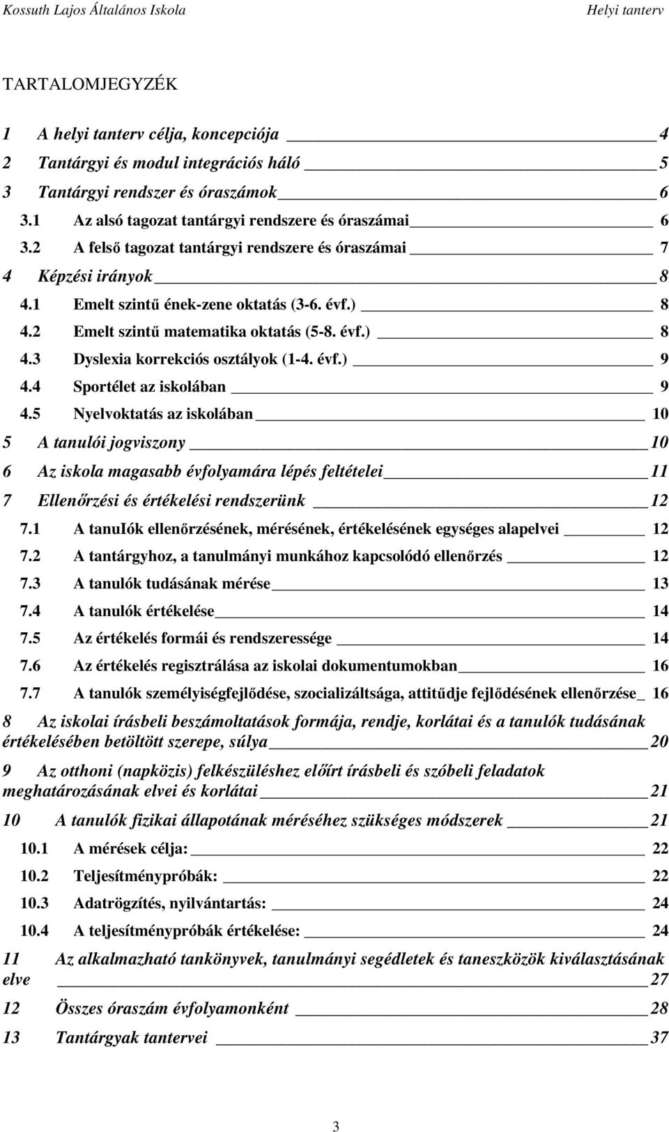 évf.) 9 4.4 Sportélet az iskolában 9 4.5 Nyelvoktatás az iskolában 10 5 A tanulói jogviszony 10 6 Az iskola magasabb évfolyamára lépés feltételei 11 7 Ellenőrzési és értékelési rendszerünk 7.