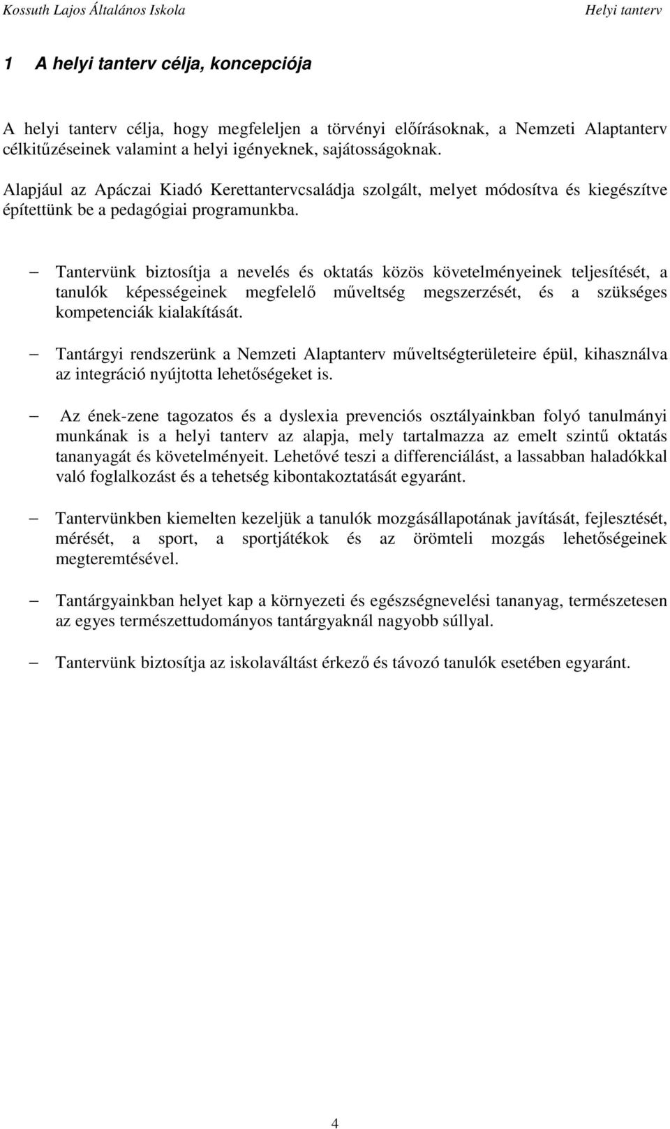Tantervünk biztosítja a nevelés és oktatás közös követelményeinek teljesítését, a tanulók képességeinek megfelelő műveltség megszerzését, és a szükséges kompetenciák kialakítását.
