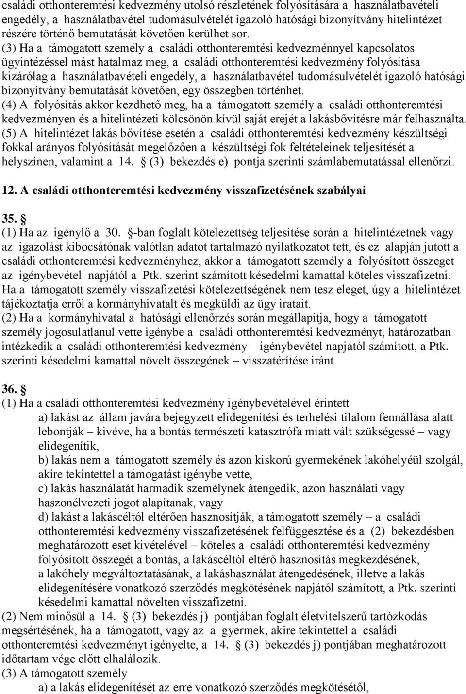 (3) Ha a támogatott személy a családi otthonteremtési kedvezménnyel kapcsolatos ügyintézéssel mást hatalmaz meg, a családi otthonteremtési kedvezmény folyósítása kizárólag a használatbavételi