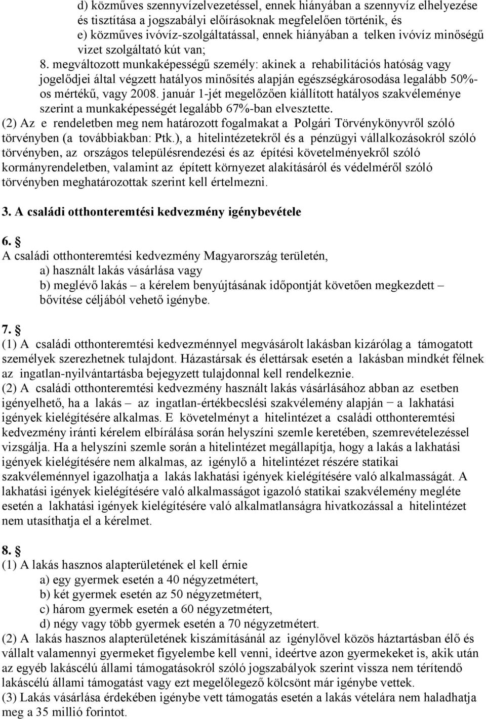 megváltozott munkaképességű személy: akinek a rehabilitációs hatóság vagy jogelődjei által végzett hatályos minősítés alapján egészségkárosodása legalább 50%- os mértékű, vagy 2008.