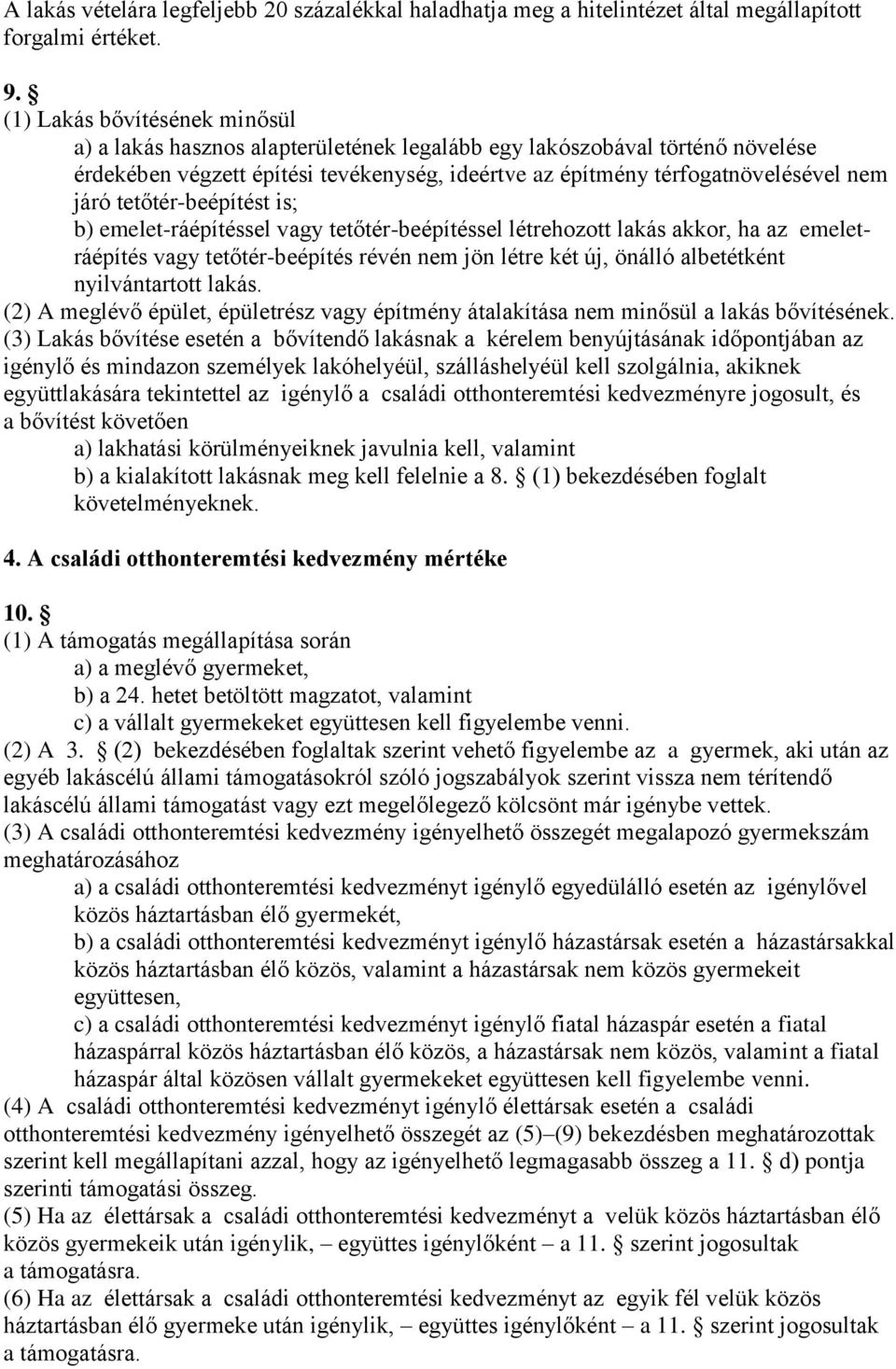 tetőtér-beépítést is; b) emelet-ráépítéssel vagy tetőtér-beépítéssel létrehozott lakás akkor, ha az emeletráépítés vagy tetőtér-beépítés révén nem jön létre két új, önálló albetétként nyilvántartott