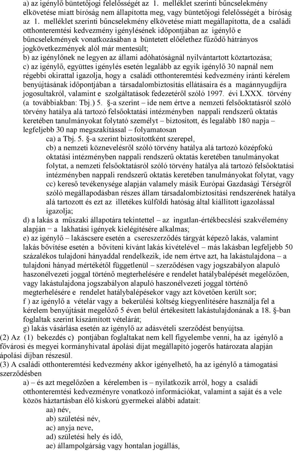 fűződő hátrányos jogkövetkezmények alól már mentesült; b) az igénylőnek ne legyen az állami adóhatóságnál nyilvántartott köztartozása; c) az igénylő, együttes igénylés esetén legalább az egyik