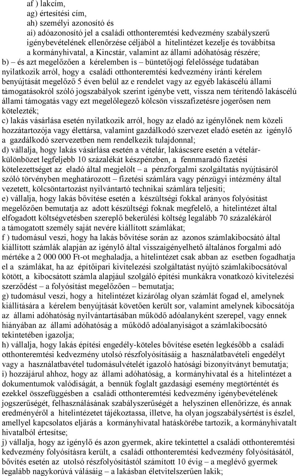 otthonteremtési kedvezmény iránti kérelem benyújtását megelőző 5 éven belül az e rendelet vagy az egyéb lakáscélú állami támogatásokról szóló jogszabályok szerint igénybe vett, vissza nem térítendő