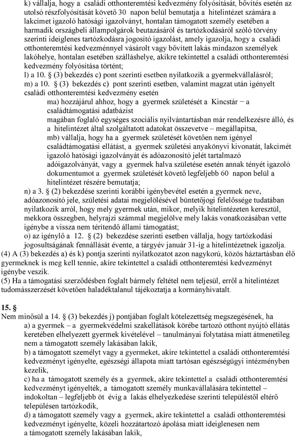 igazolja, hogy a családi otthonteremtési kedvezménnyel vásárolt vagy bővített lakás mindazon személyek lakóhelye, hontalan esetében szálláshelye, akikre tekintettel a családi otthonteremtési