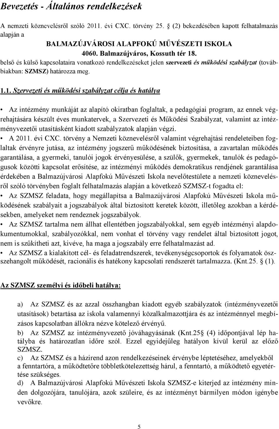 . belső és külső kapcsolataira vonatkozó rendelkezéseket jelen szervezeti és működési szabályzat (továbbiakban: SZMSZ) határozza meg. 1.