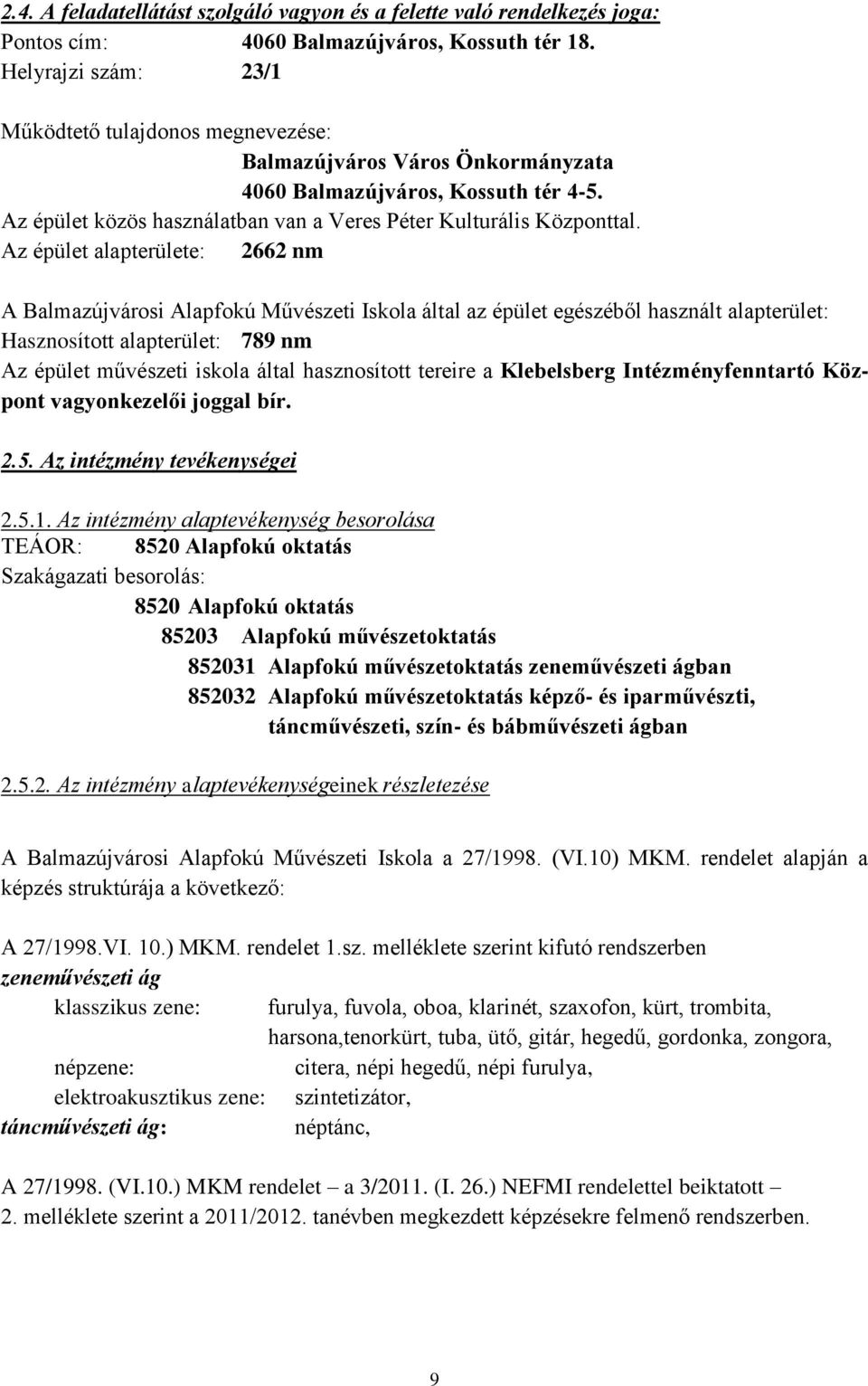 Az épület alapterülete: 2662 nm A Balmazújvárosi Alapfokú Művészeti Iskola által az épület egészéből használt alapterület: Hasznosított alapterület: 789 nm Az épület művészeti iskola által