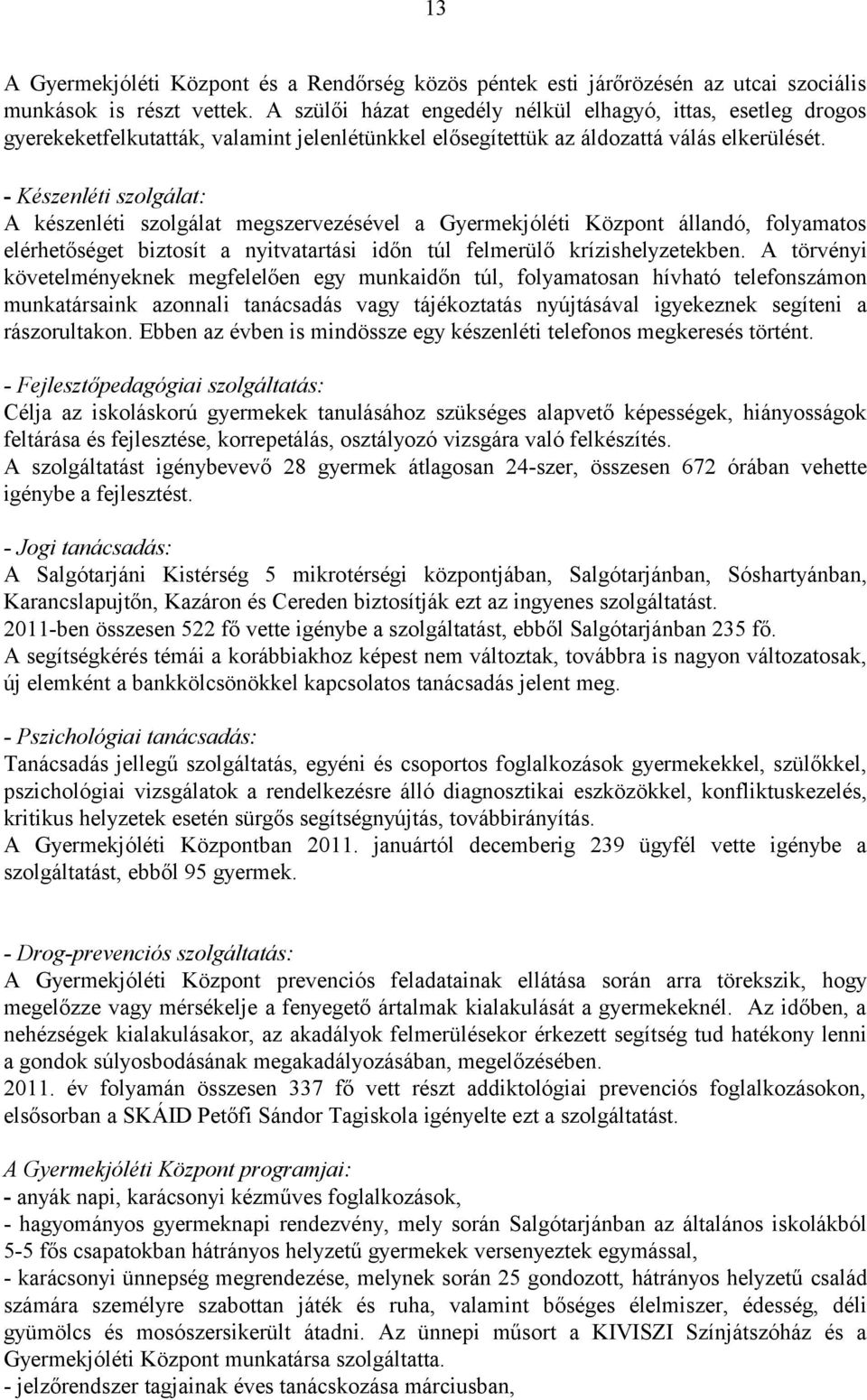 - Készenléti szolgálat: A készenléti szolgálat megszervezésével a Gyermekjóléti Központ állandó, folyamatos elérhetőséget biztosít a nyitvatartási időn túl felmerülő krízishelyzetekben.