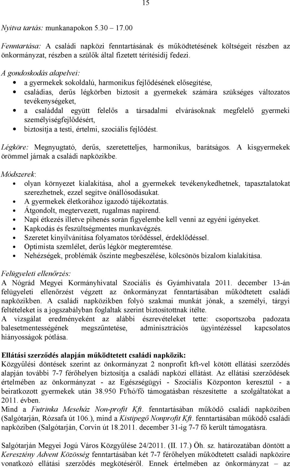 felelős a társadalmi elvárásoknak megfelelő gyermeki személyiségfejlődésért, biztosítja a testi, értelmi, szociális fejlődést. Légköre: Megnyugtató, derűs, szeretetteljes, harmonikus, barátságos.