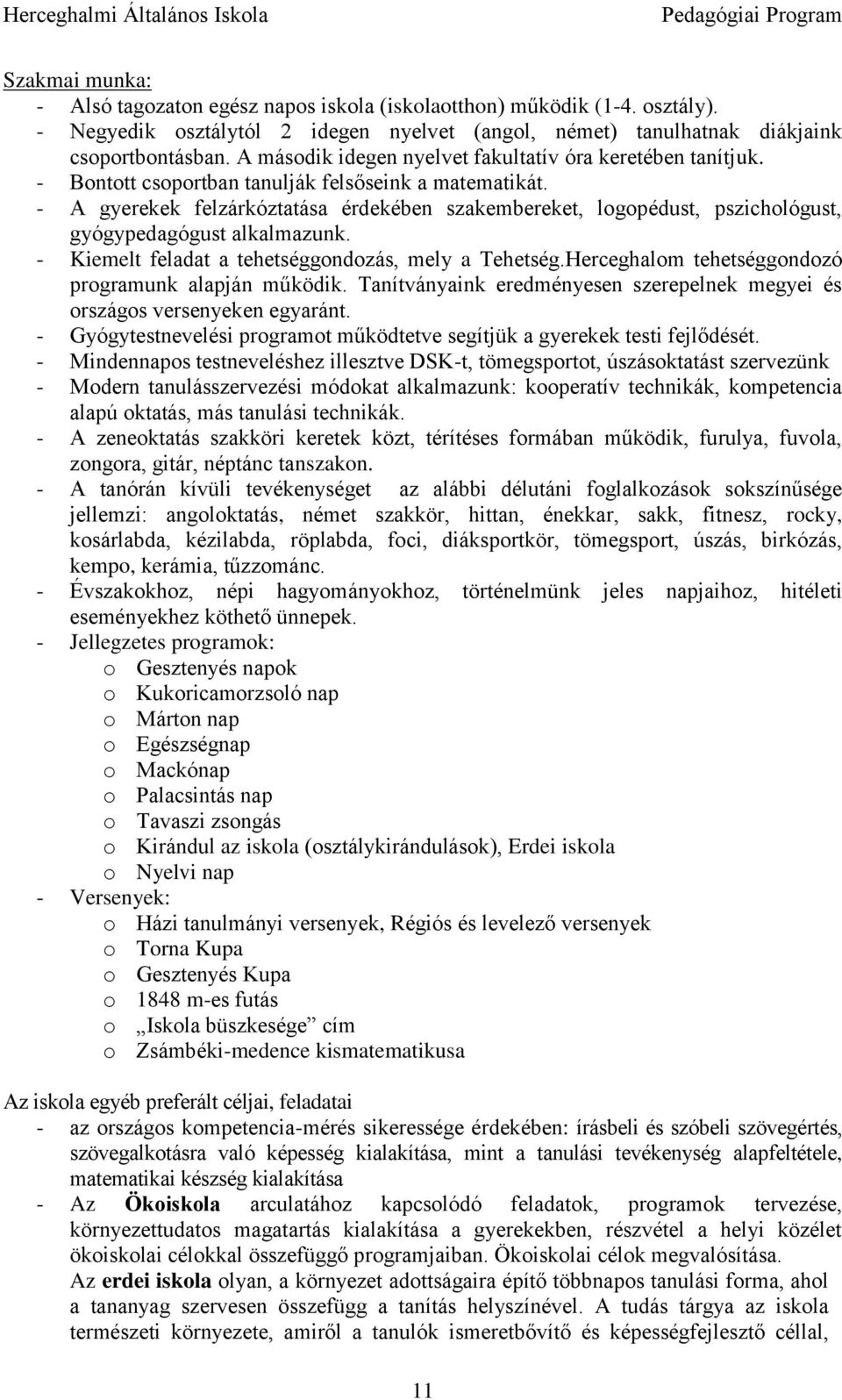 - A gyerekek felzárkóztatása érdekében szakembereket, logopédust, pszichológust, gyógypedagógust alkalmazunk. - Kiemelt feladat a tehetséggondozás, mely a Tehetség.