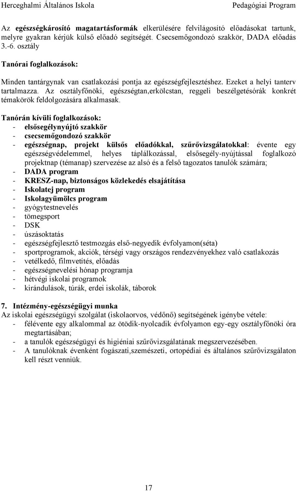 Az osztályfőnöki, egészségtan,erkölcstan, reggeli beszélgetésórák konkrét témakörök feldolgozására alkalmasak.