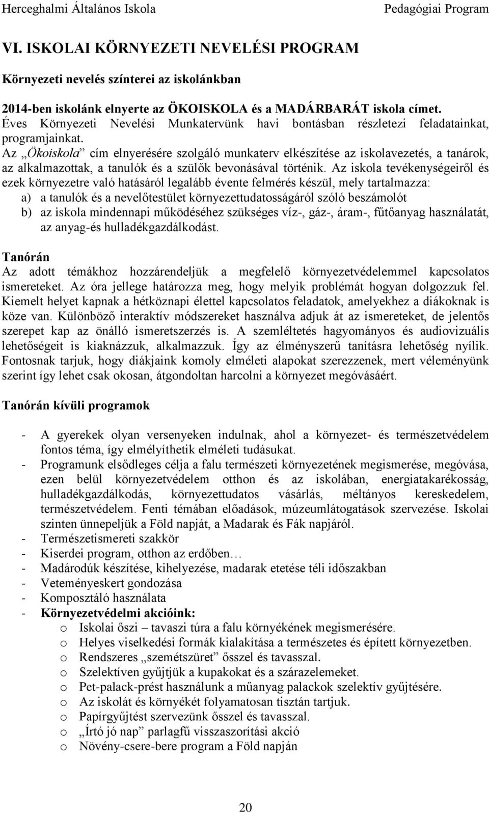Az Ökoiskola cím elnyerésére szolgáló munkaterv elkészítése az iskolavezetés, a tanárok, az alkalmazottak, a tanulók és a szülők bevonásával történik.
