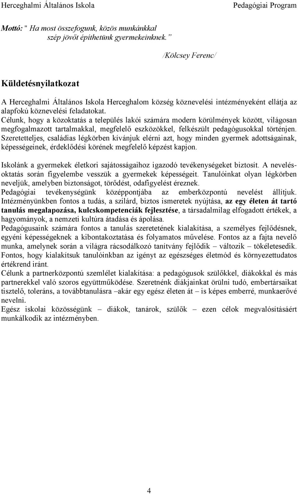 Célunk, hogy a közoktatás a település lakói számára modern körülmények között, világosan megfogalmazott tartalmakkal, megfelelő eszközökkel, felkészült pedagógusokkal történjen.