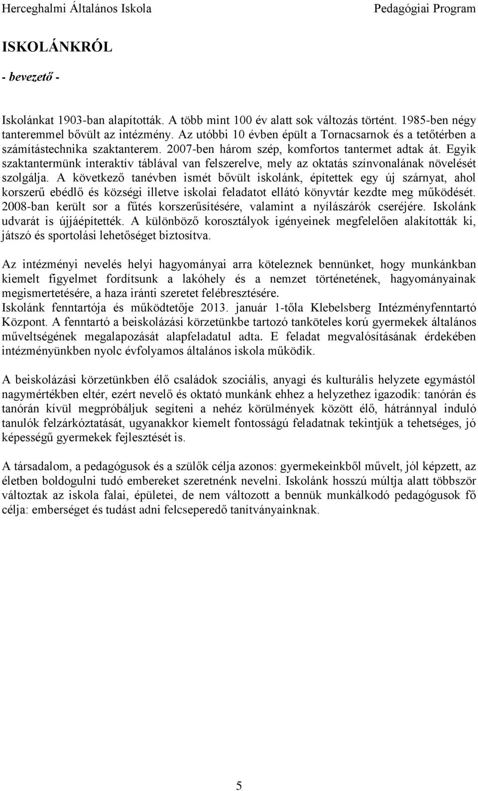 Egyik szaktantermünk interaktív táblával van felszerelve, mely az oktatás színvonalának növelését szolgálja.