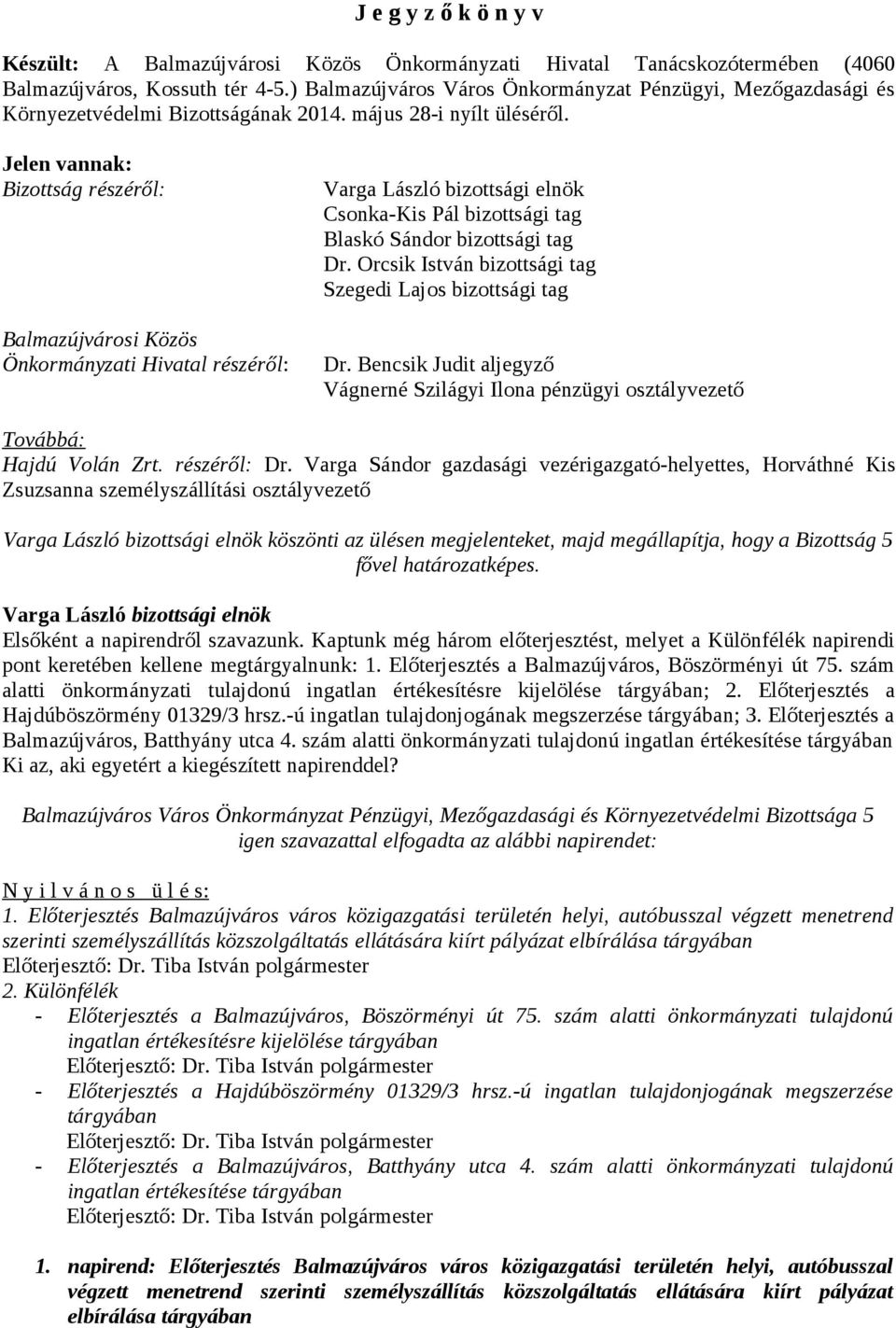 Jelen vannak: Bizottság részéről: Balmazújvárosi Közös Önkormányzati Hivatal részéről: Blaskó Sándor bizottsági tag Dr.