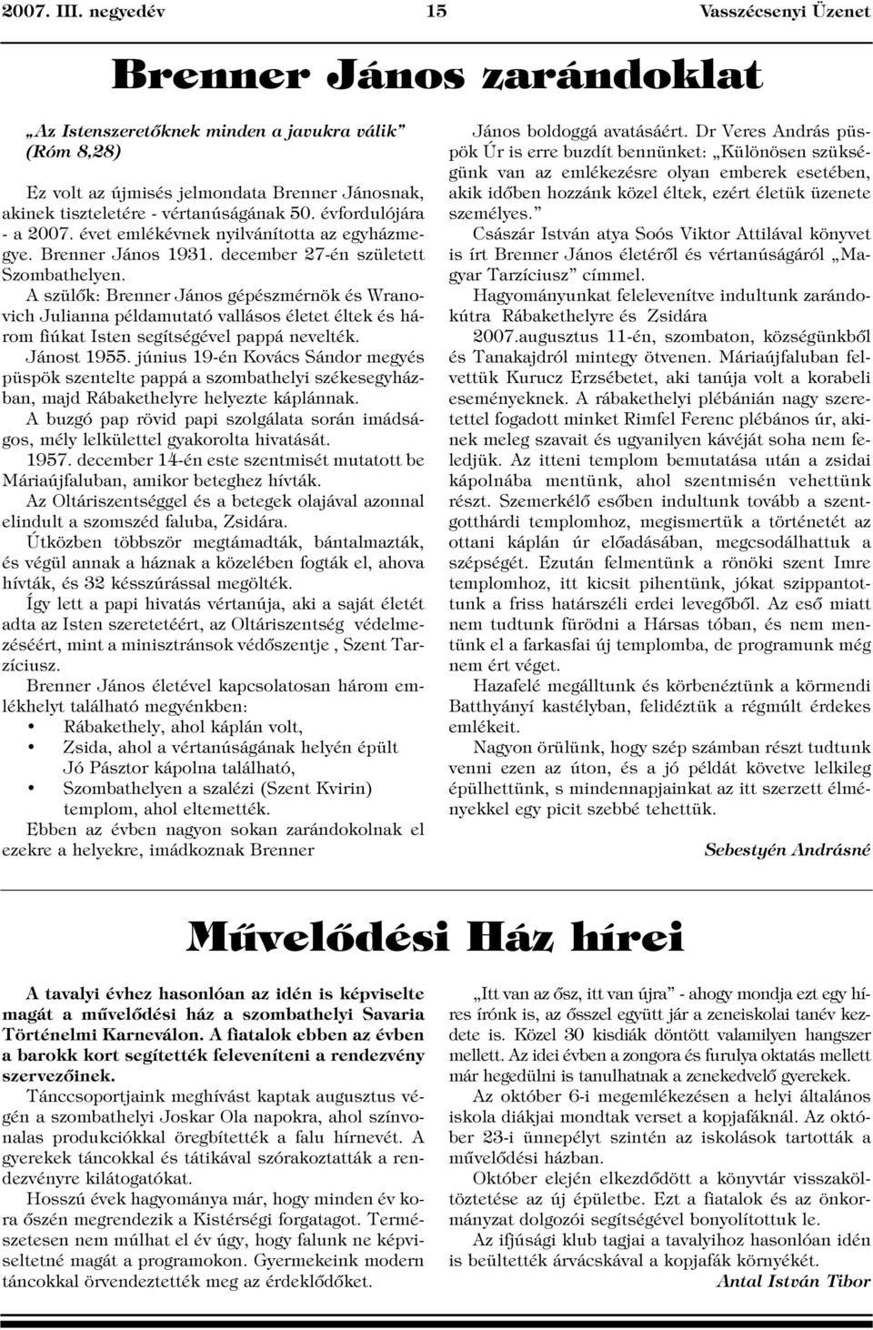 évfordulójára - a 2007. évet emlékévnek nyilvánította az egyházmegye. Brenner János 1931. december 27-én született Szombathelyen.