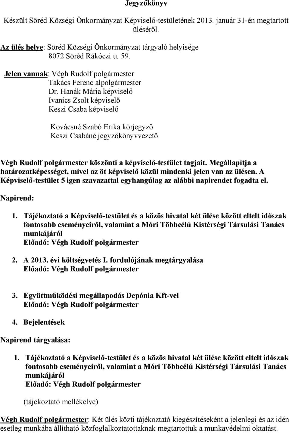 Hanák Mária képviselő Ivanics Zsolt képviselő Keszi Csaba képviselő Kovácsné Szabó Erika körjegyző Keszi Csabáné jegyzőkönyvvezető Végh Rudolf polgármester köszönti a képviselő-testület tagjait.