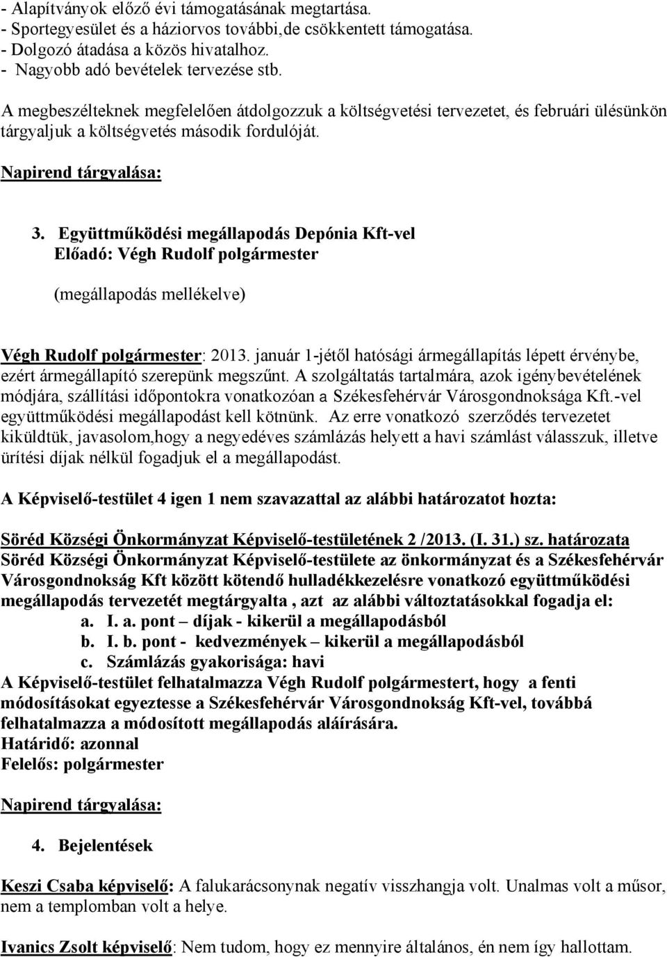 Együttműködési megállapodás Depónia Kft-vel (megállapodás mellékelve) Végh Rudolf polgármester: 2013. január 1-jétől hatósági ármegállapítás lépett érvénybe, ezért ármegállapító szerepünk megszűnt.