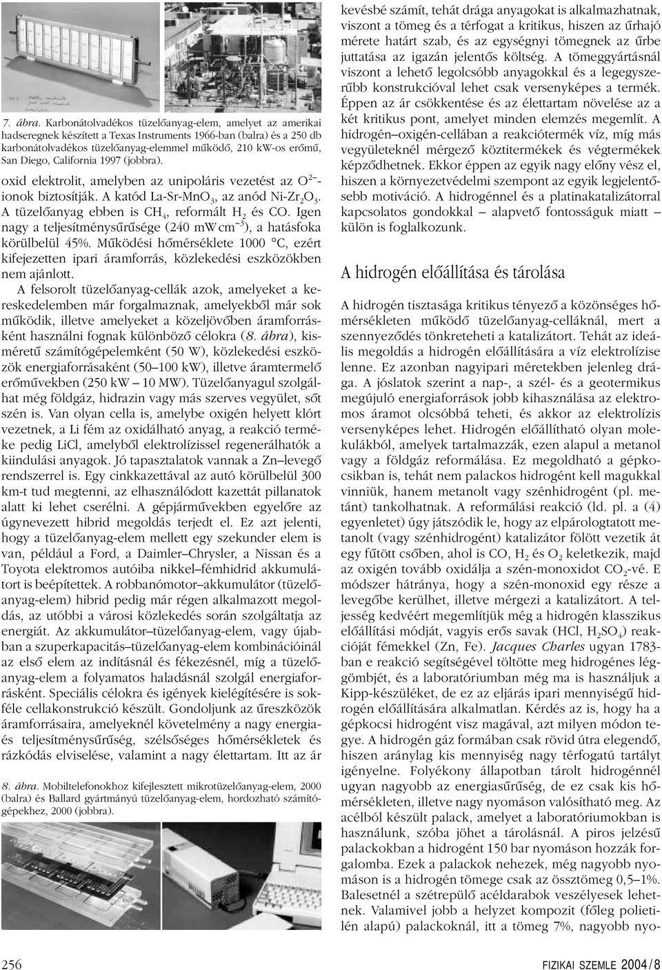 Diego, California 1997 (jobbra). oxid elektrolit, amelyben az unipoláris vezetést az O 2 - ionok biztosítják. A katód La-Sr-MnO 3, az anód Ni-Zr 2 O 3.