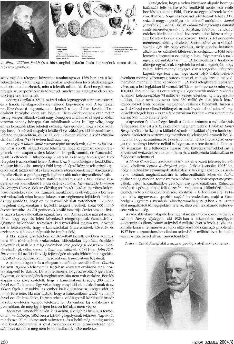 Ezzel megalkotta a rétegek szuperpozíciójának törvényét, amelyet ma a rétegtan elsô alaptörvényének tekintenek. Georges Buffon a XVIII.