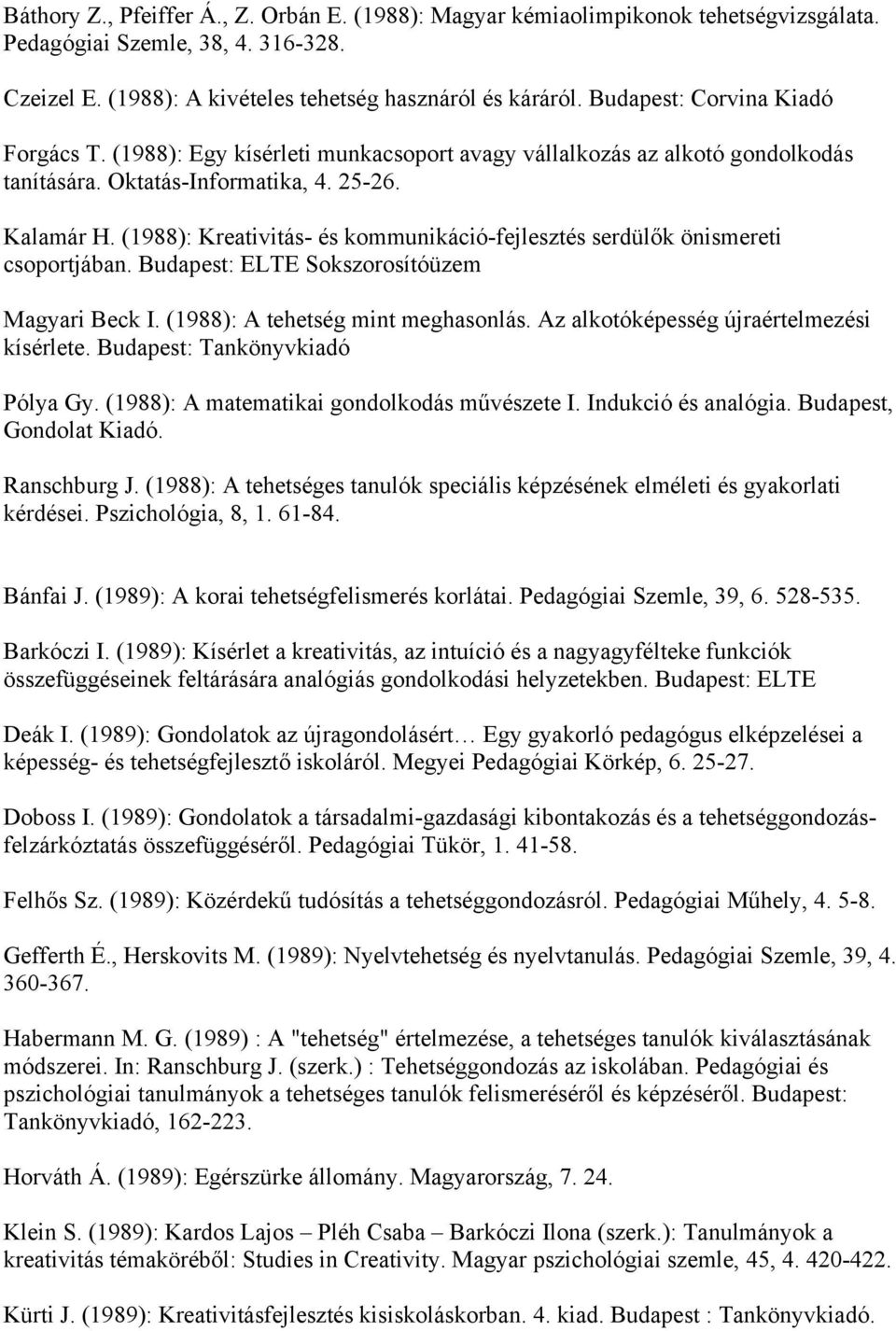 (1988): Kreativitás- és kommunikáció-fejlesztés serdülők önismereti csoportjában. Budapest: ELTE Sokszorosítóüzem Magyari Beck I. (1988): A tehetség mint meghasonlás.