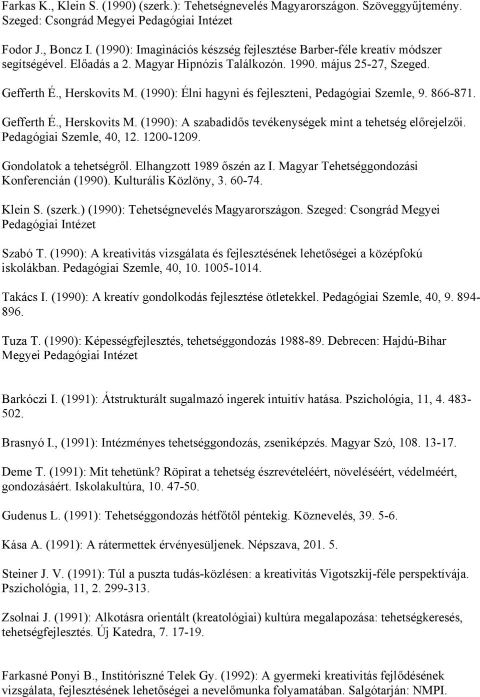 (1990): Élni hagyni és fejleszteni, Pedagógiai Szemle, 9. 866-871. Gefferth É., Herskovits M. (1990): A szabadidős tevékenységek mint a tehetség előrejelzői. Pedagógiai Szemle, 40, 12. 1200-1209.