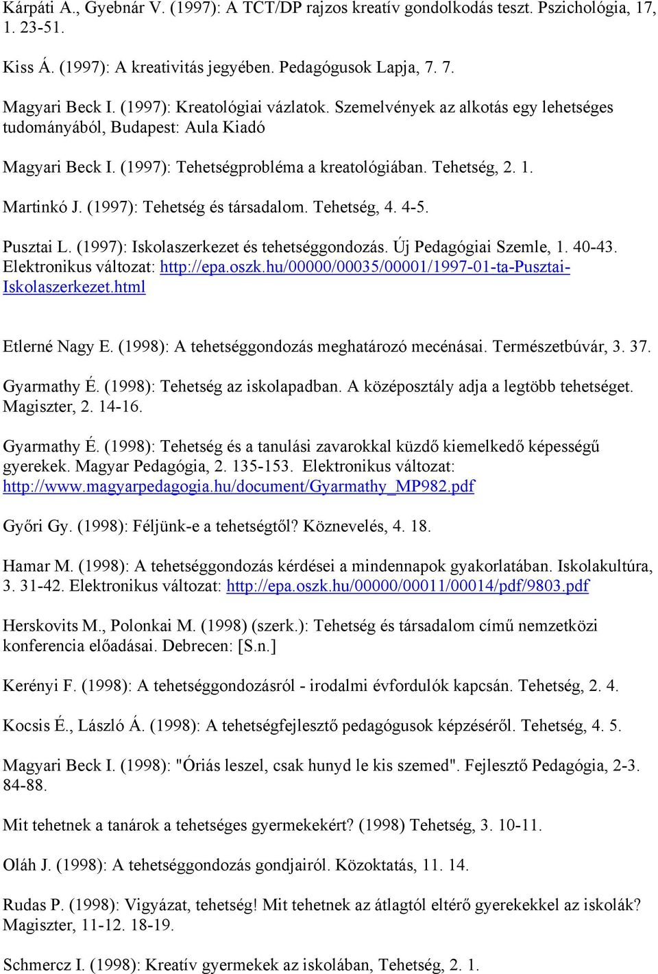 (1997): Tehetség és társadalom. Tehetség, 4. 4-5. Pusztai L. (1997): Iskolaszerkezet és tehetséggondozás. Új Pedagógiai Szemle, 1. 40-43. Elektronikus változat: http://epa.oszk.