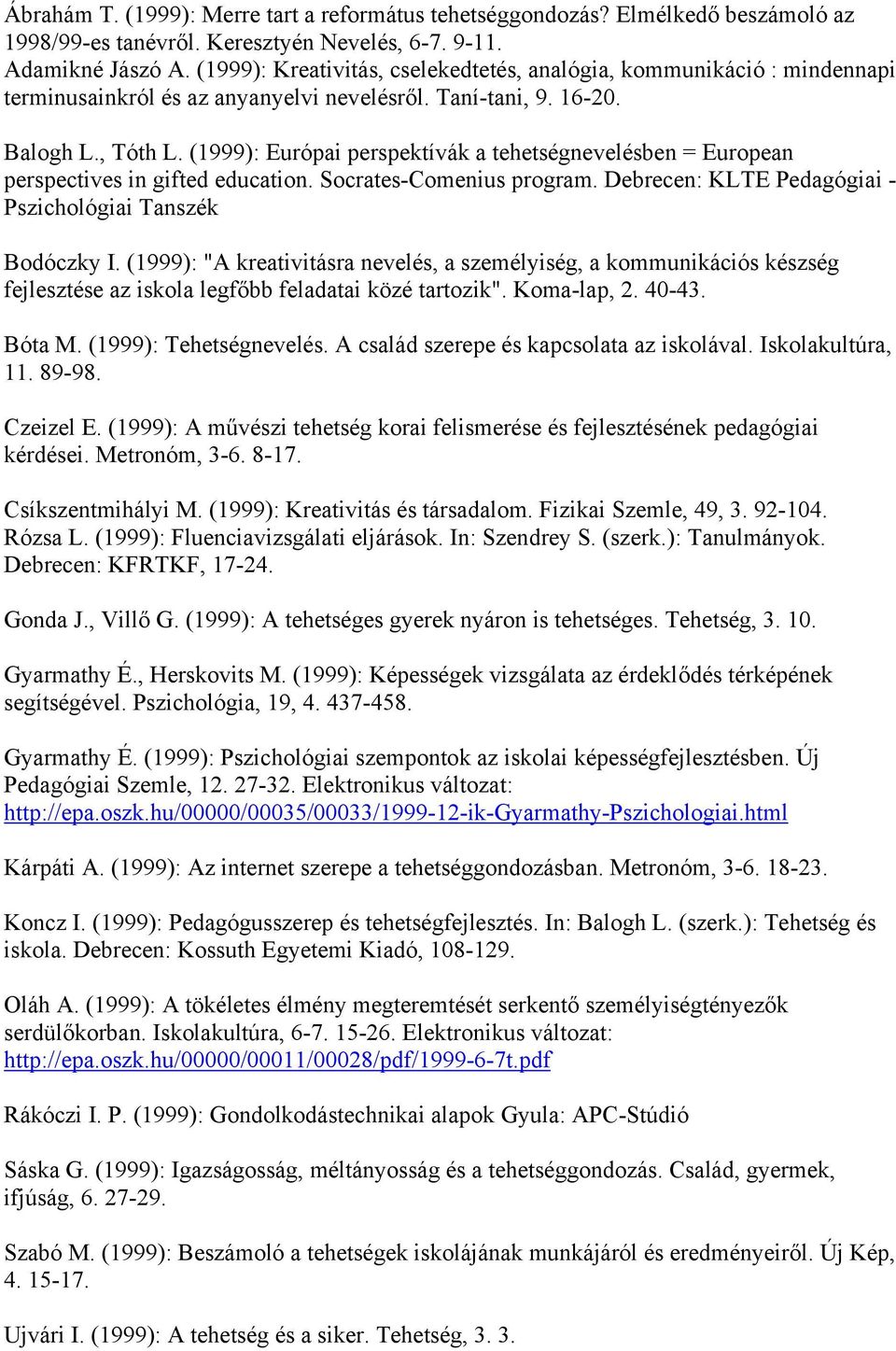 (1999): Európai perspektívák a tehetségnevelésben = European perspectives in gifted education. Socrates-Comenius program. Debrecen: KLTE Pedagógiai - Pszichológiai Tanszék Bodóczky I.