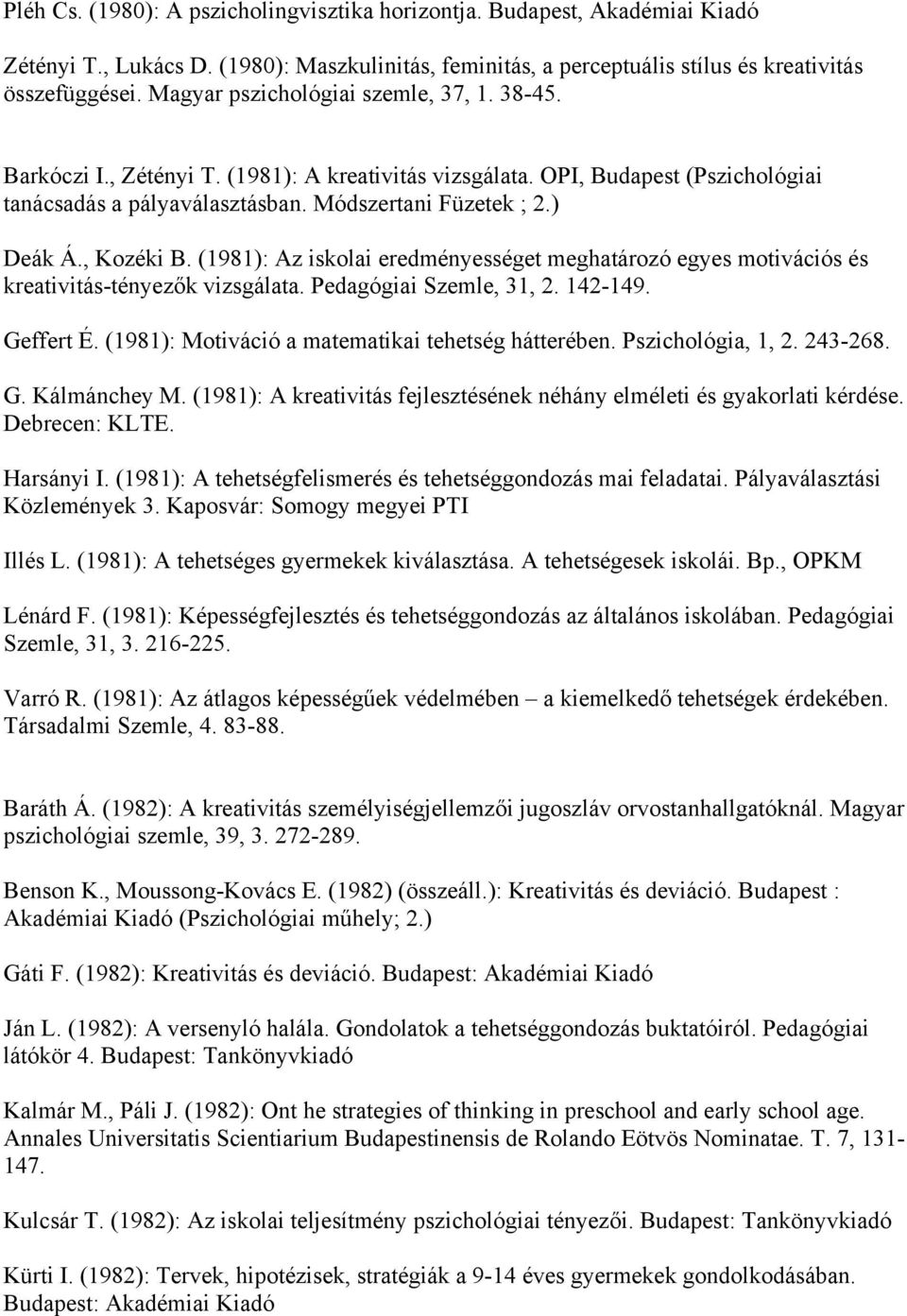 , Kozéki B. (1981): Az iskolai eredményességet meghatározó egyes motivációs és kreativitás-tényezők vizsgálata. Pedagógiai Szemle, 31, 2. 142-149. Geffert É.
