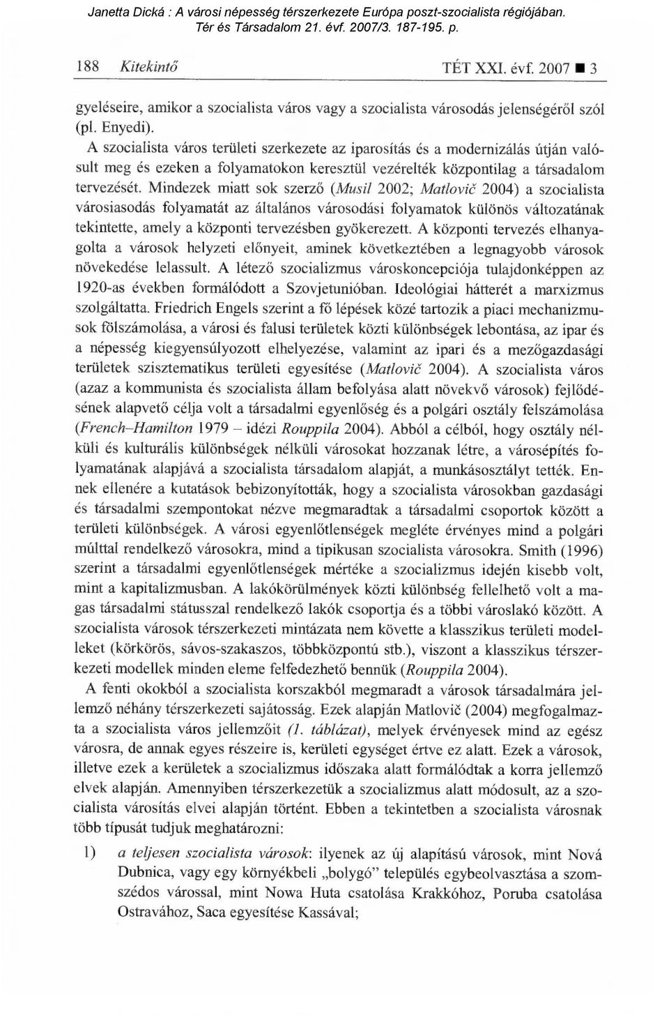 Mindezek miatt sok szerz ő (Musi/ 2002; Matlovié 2004) a szocialista városiasodás folyamatát az általános városodási folyamatok különös változatának tekintette, amely a központi tervezésben