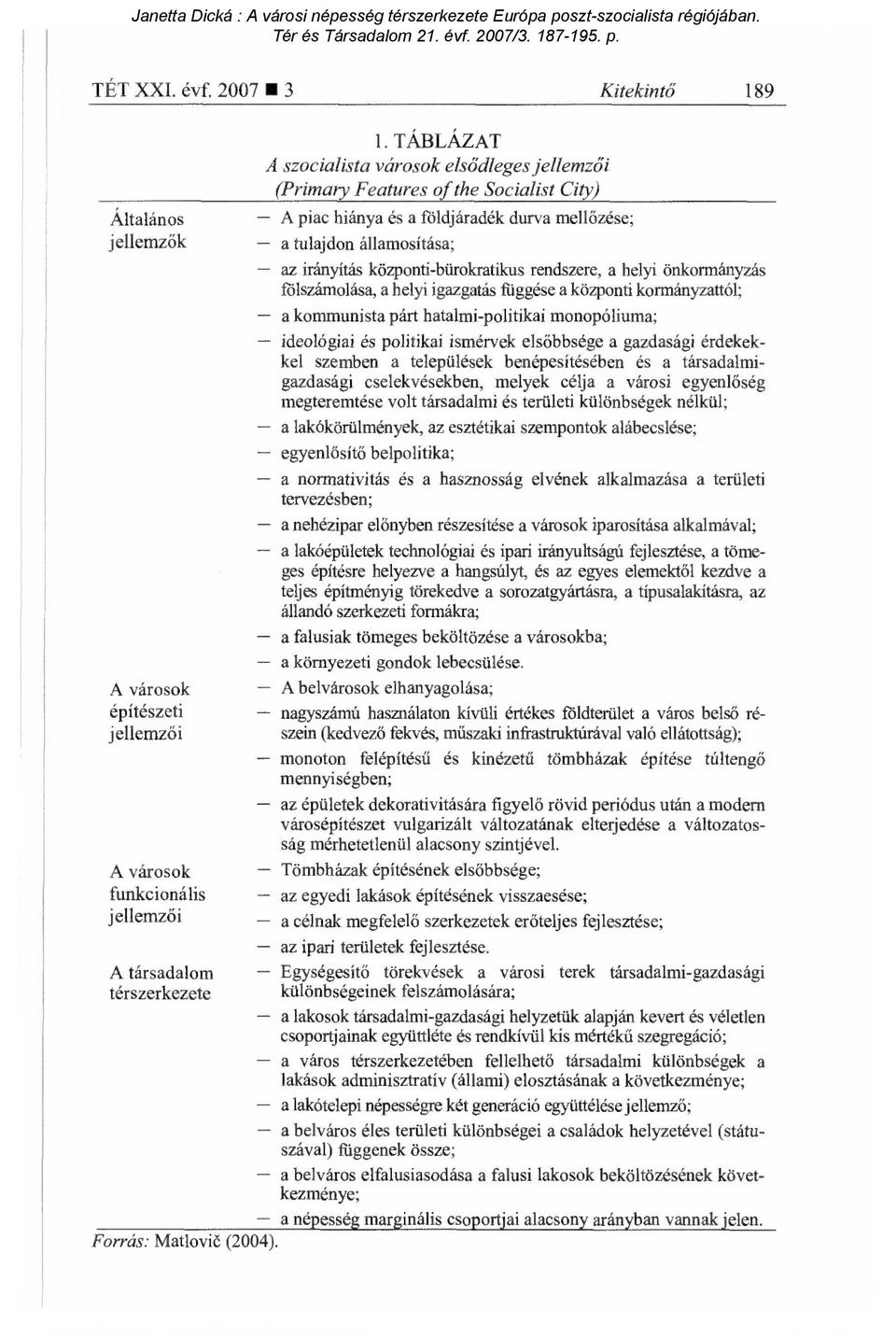 központi-bürokratikus rendszere, a helyi önkormányzás fölszámolása, a helyi igazgatás függése a központi kormányzattól; a kommunista párt hatalmi-politikai monopóliuma; ideológiai és politikai