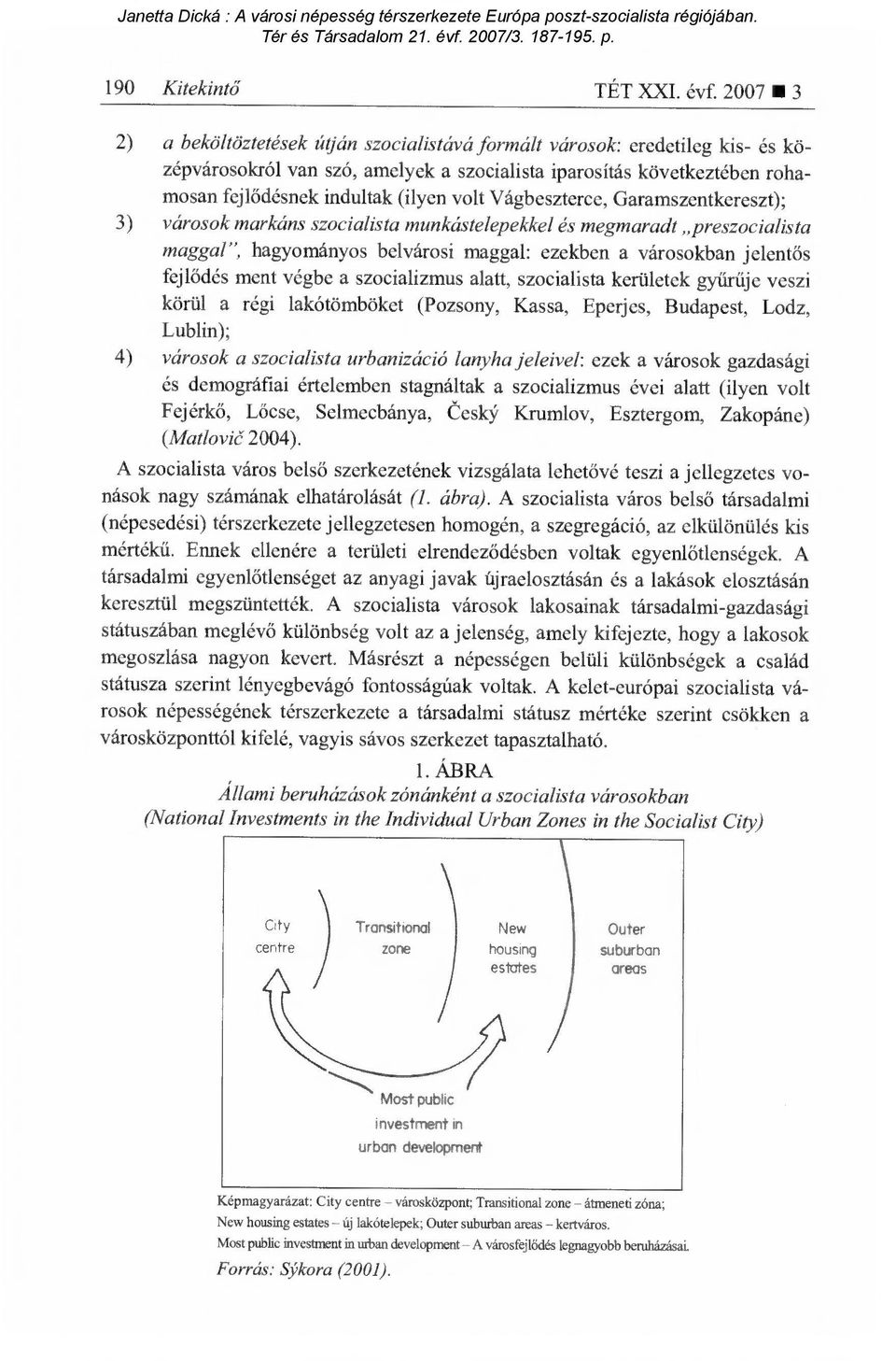Vágbeszterce, Garamszentkereszt); 3) városok markáns szocialista munkástelepekkel és megmaradt preszocialista maggal", hagyományos belvárosi maggal: ezekben a városokban jelent ős fejlődés ment végbe