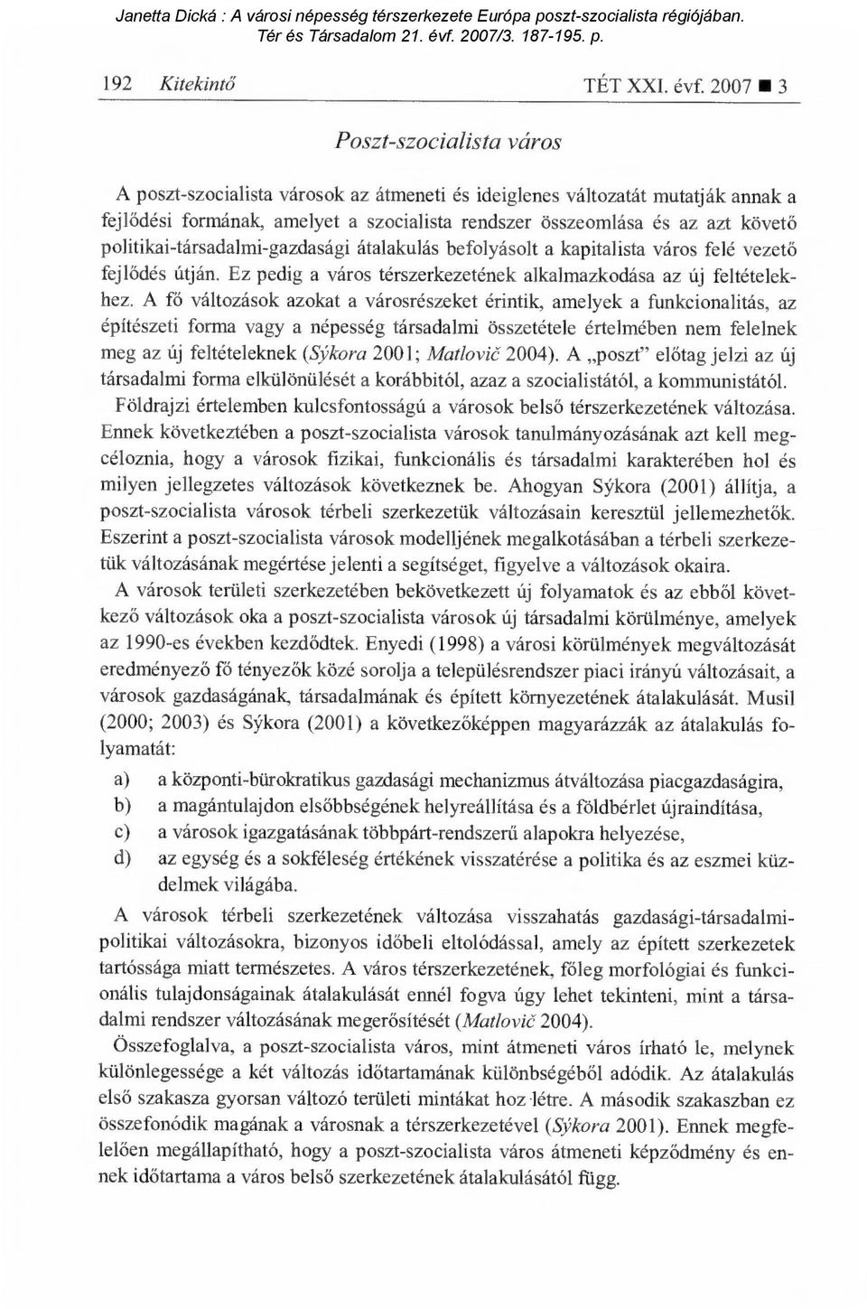 politikai-társadalmi-gazdasági átalakulás befolyásolt a kapitalista város felé vezet ő fejlődés útján. Ez pedig a város térszerkezetének alkalmazkodása az új feltételekhez.