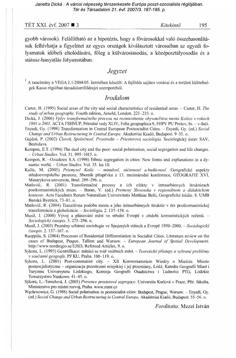 külvárosiasodás, a középosztályosodás és a státusz-hanyatlás folyamatában. Jegyzet A tanulmány a VEGA 'C.1/2004/05.