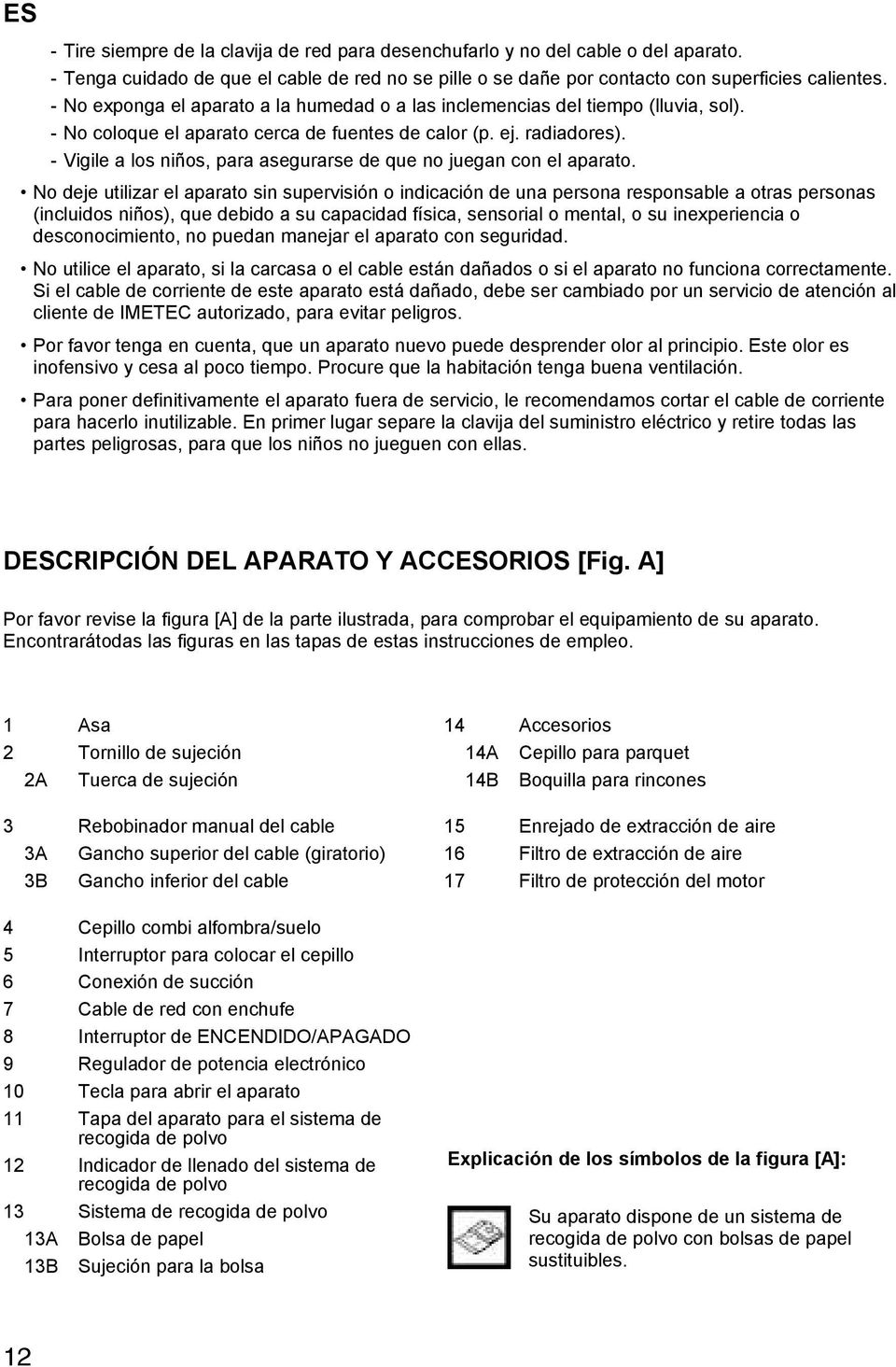 - Vigile a los niños, para asegurarse de que no juegan con el aparato.