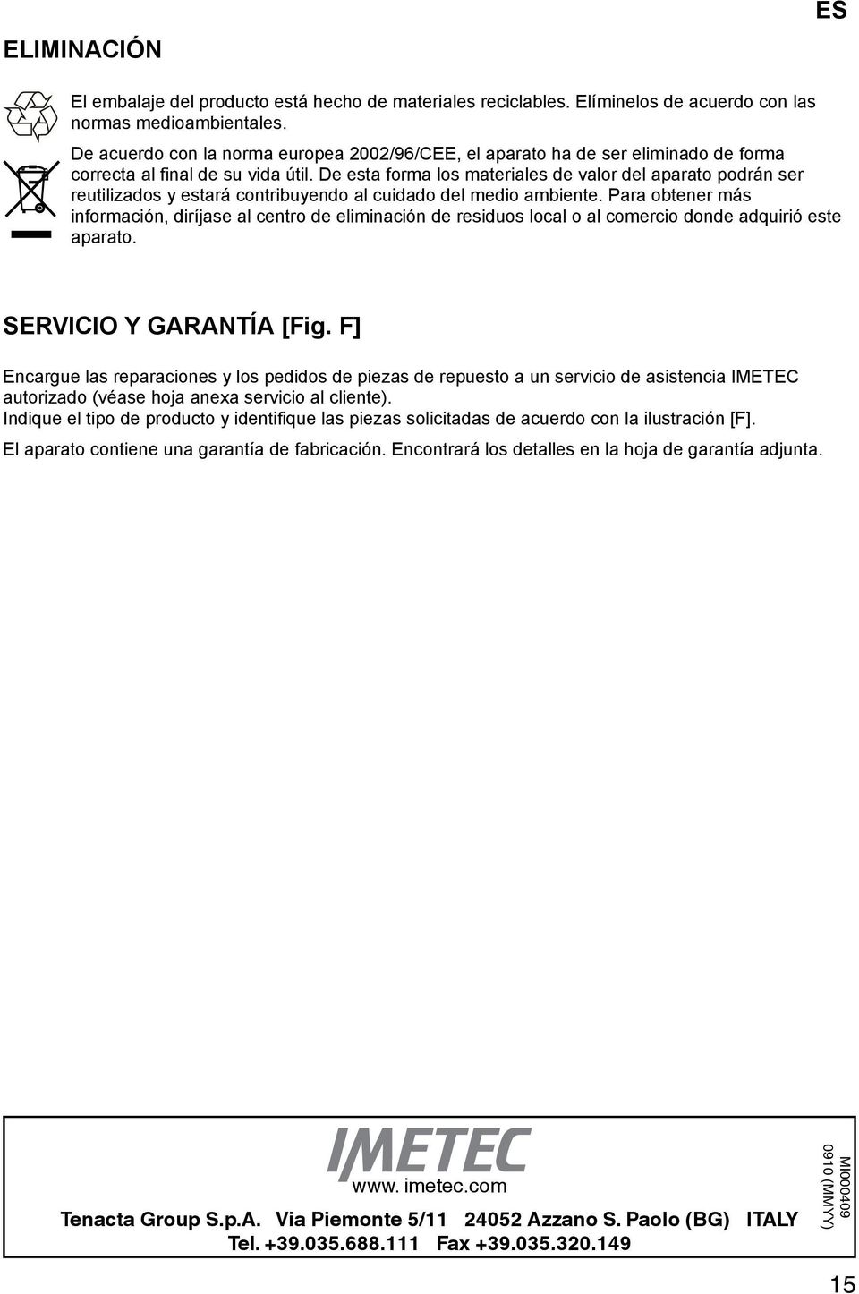 De esta forma los materiales de valor del aparato podrán ser reutilizados y estará contribuyendo al cuidado del medio ambiente.