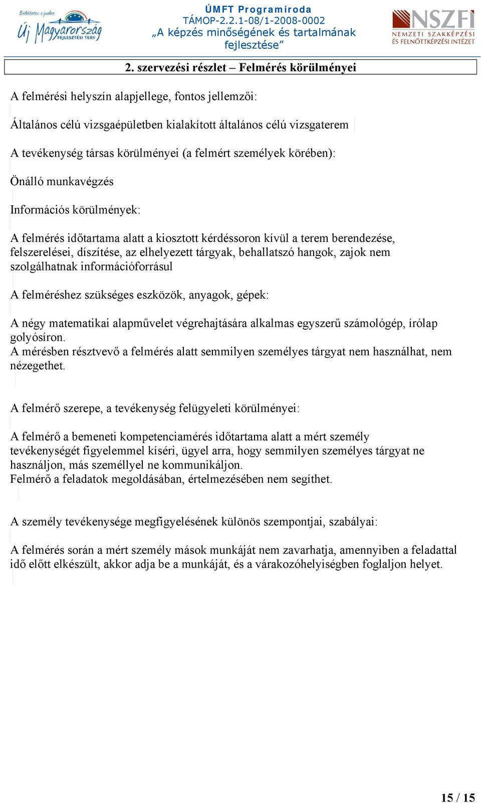 tárgyak, behallatszó hangok, zajok nem szolgálhatnak információforrásul A felméréshez szükséges eszközök, anyagok, gépek: A négy matematikai alapművelet végrehajtására alkalmas egyszerű számológép,