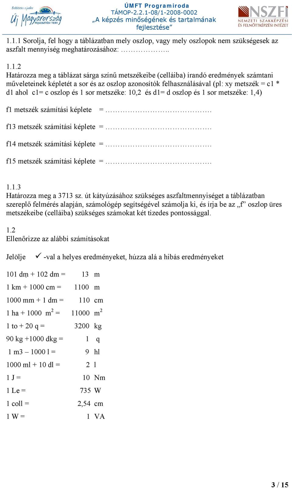 metszék számítási képlete = f13 metszék számítási képlete = f14 metszék számítási képlete = f15 metszék számítási képlete = 1.1.3 Határozza meg a 3713 sz.