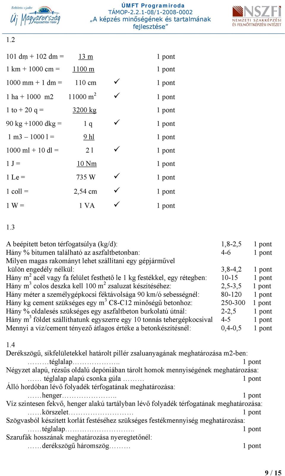 3 A beépített beton térfogatsúlya (kg/d): 1,8-2,5 Hány % bitumen található az aszfaltbetonban: 4-6 Milyen magas rakományt lehet szállítani egy gépjárművel külön engedély nélkül: 3,8-4,2 Hány m 2 acél