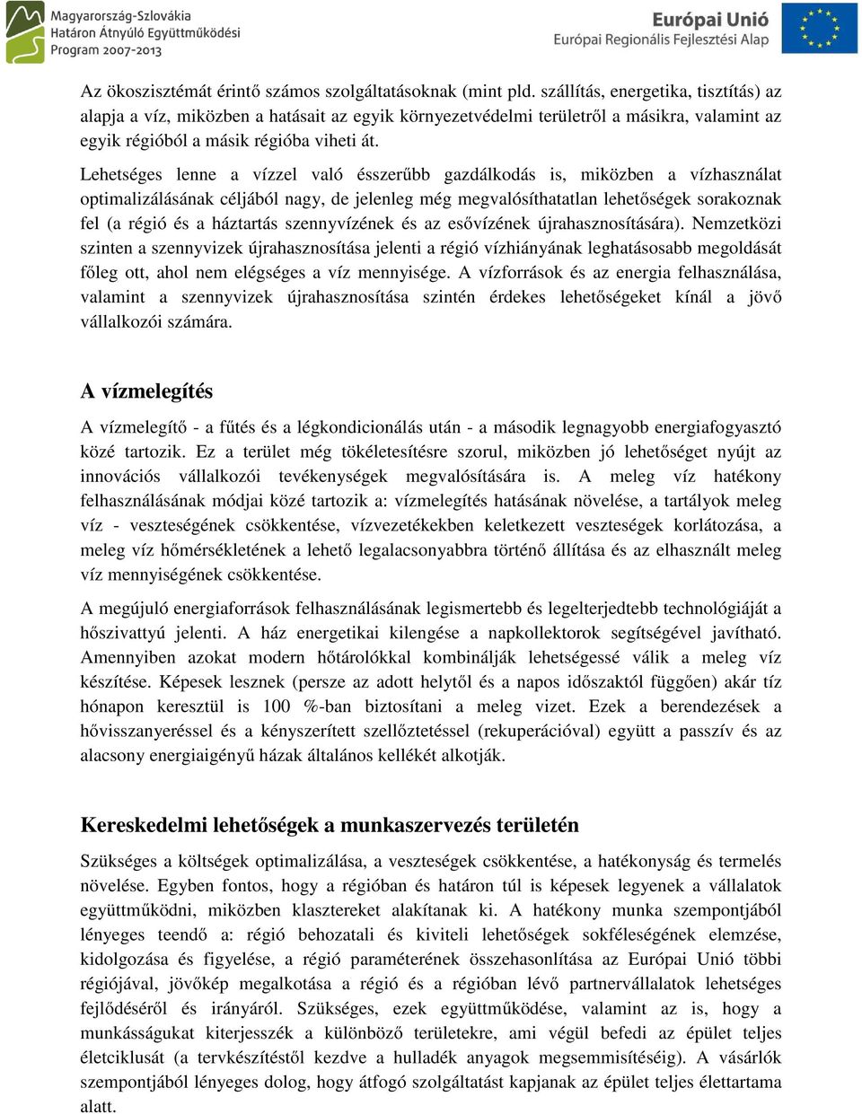 Lehetséges lenne a vízzel való ésszerűbb gazdálkodás is, miközben a vízhasználat optimalizálásának céljából nagy, de jelenleg még megvalósíthatatlan lehetőségek sorakoznak fel (a régió és a háztartás