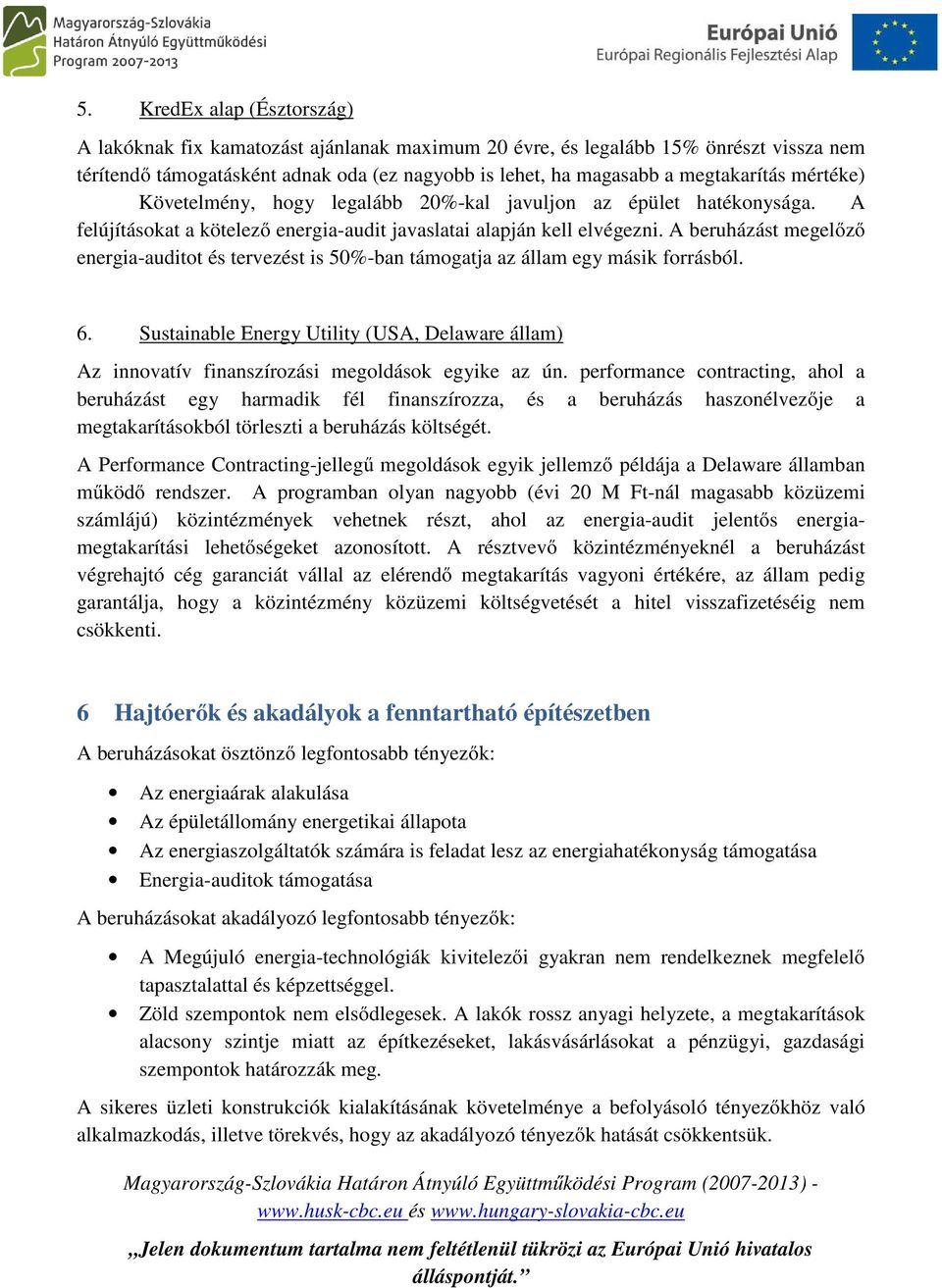 A beruházást megelőző energia-auditot és tervezést is 50%-ban támogatja az állam egy másik forrásból. 6.