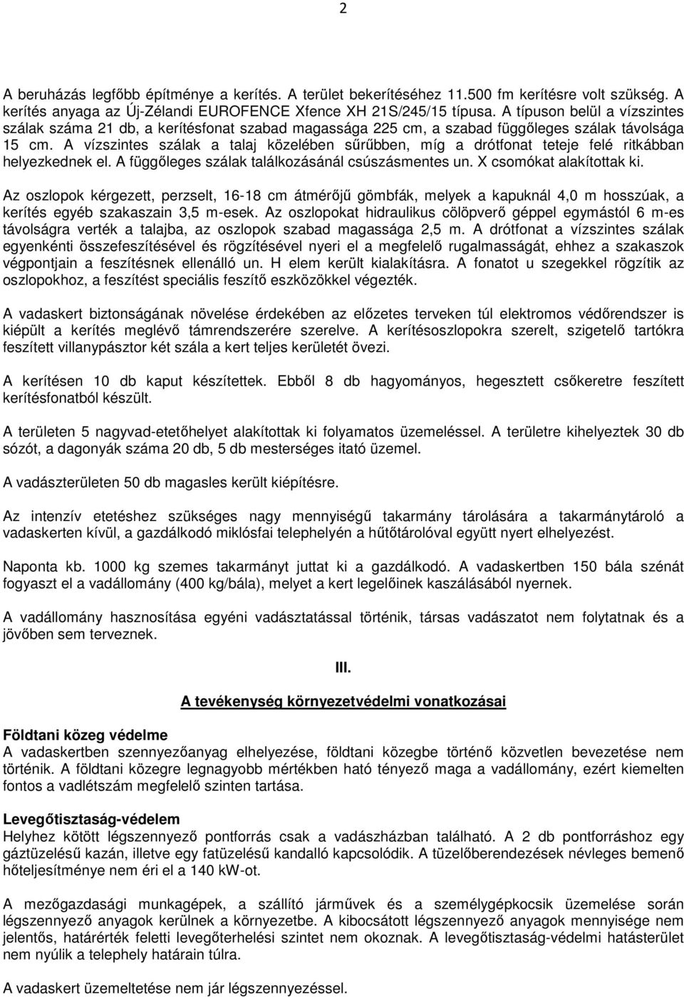 A vízszintes szálak a talaj közelében sűrűbben, míg a drótfonat teteje felé ritkábban helyezkednek el. A függőleges szálak találkozásánál csúszásmentes un. X csomókat alakítottak ki.