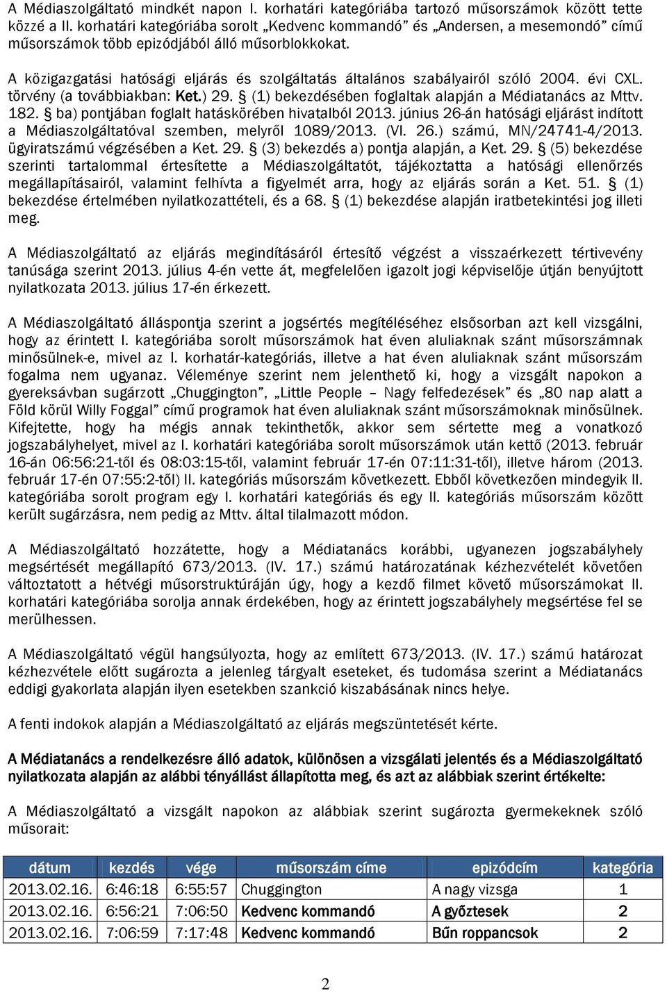 A közigazgatási hatósági eljárás és szolgáltatás általános szabályairól szóló 2004. évi CXL. törvény (a továbbiakban: Ket.) 29. (1) bekezdésében foglaltak alapján a Médiatanács az Mttv. 182.