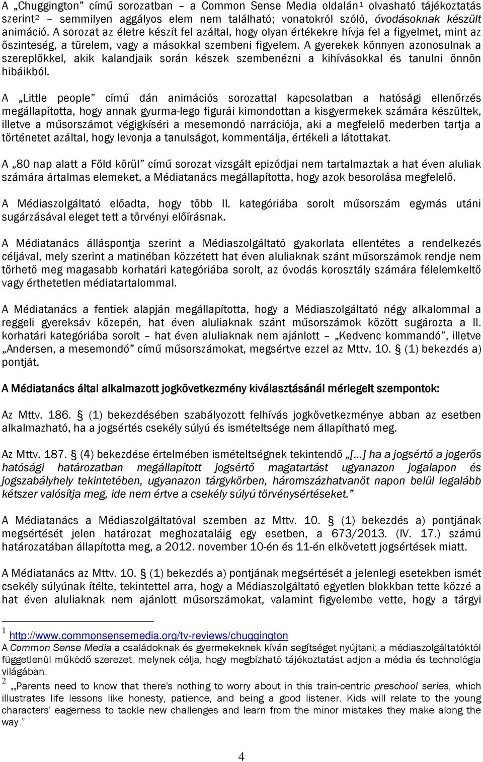 A gyerekek könnyen azonosulnak a szereplőkkel, akik kalandjaik során készek szembenézni a kihívásokkal és tanulni önnön hibáikból.