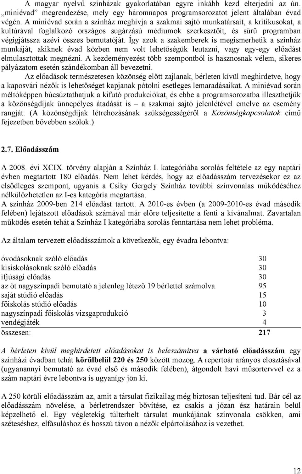 bemutatóját. Így azok a szakemberek is megismerhetik a színház munkáját, akiknek évad közben nem volt lehetőségük leutazni, vagy egy-egy előadást elmulasztottak megnézni.