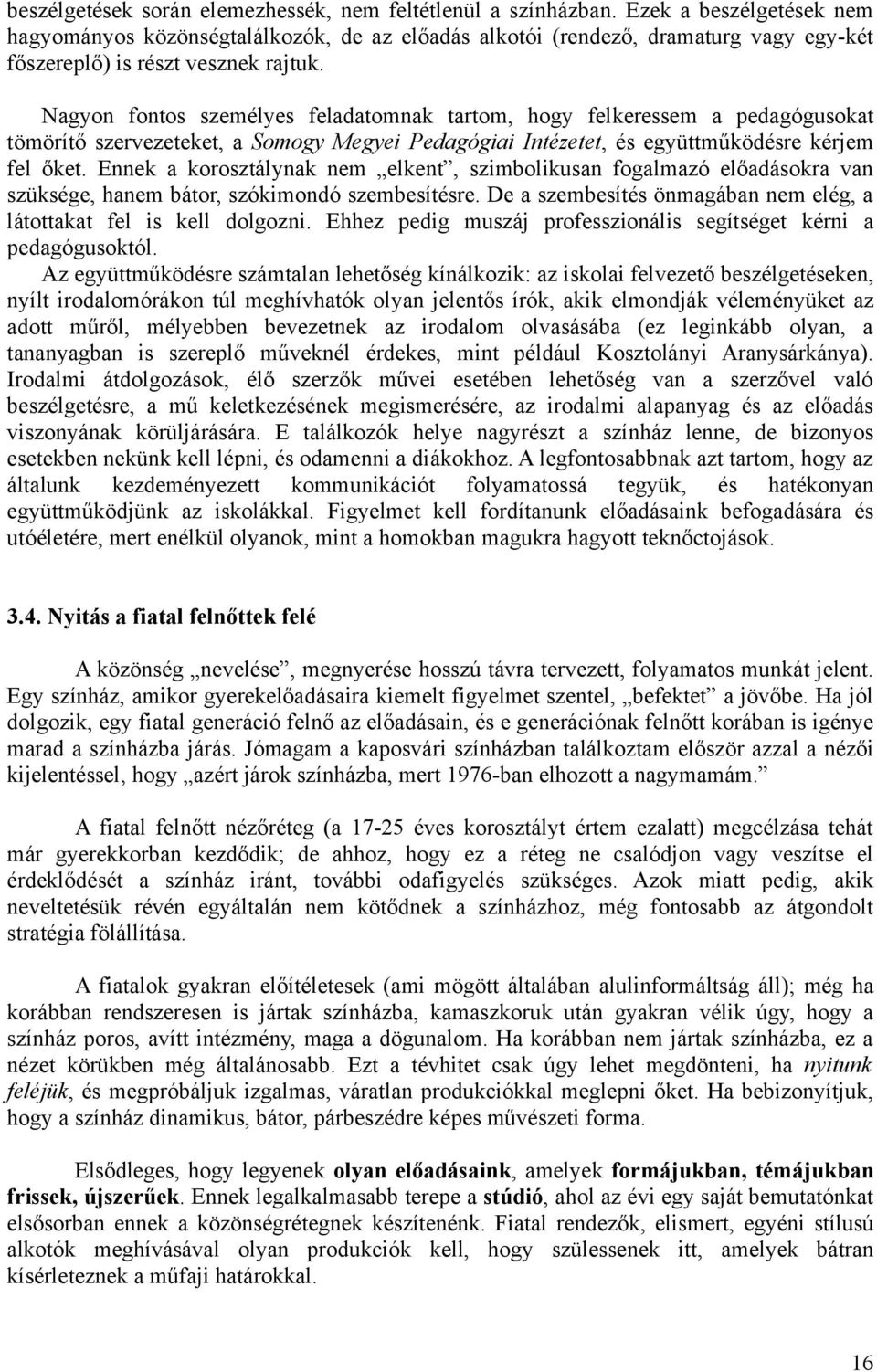 Nagyon fontos személyes feladatomnak tartom, hogy felkeressem a pedagógusokat tömörítő szervezeteket, a Somogy Megyei Pedagógiai Intézetet, és együttműködésre kérjem fel őket.