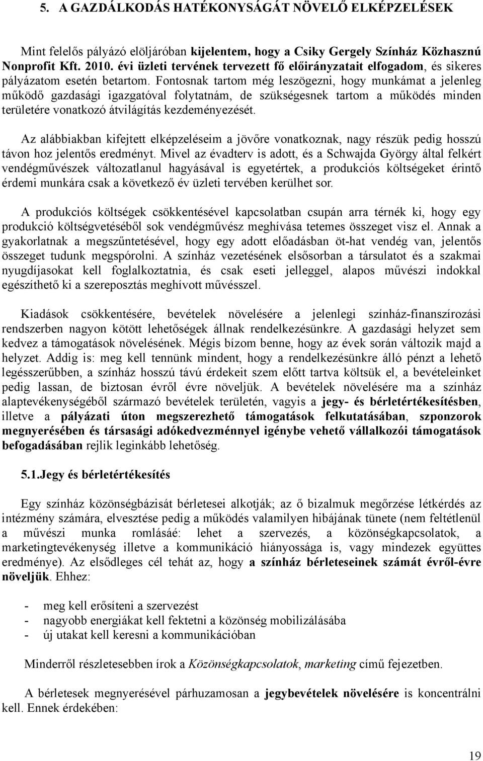 Fontosnak tartom még leszögezni, hogy munkámat a jelenleg működő gazdasági igazgatóval folytatnám, de szükségesnek tartom a működés minden területére vonatkozó átvilágítás kezdeményezését.