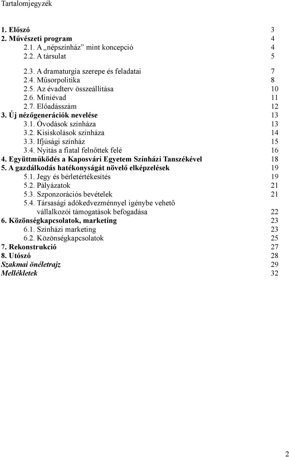 Együttműködés a Kaposvári Egyetem Színházi Tanszékével 18 5. A gazdálkodás hatékonyságát növelő elképzelések 19 5.1. Jegy és bérletértékesítés 19 5.2. Pályázatok 21 5.3. Szponzorációs bevételek 21 5.